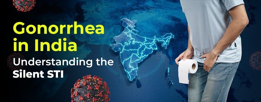 Gonorrhea in India: Understanding the Silent STI