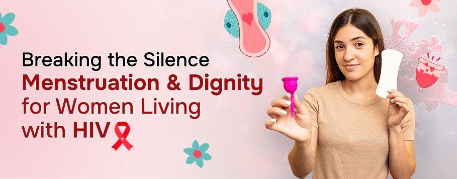 Breaking the Silence: Menstruation & Dignity for Women Living with HIV