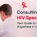 Consulting an HIV Specialist Doctor: Your Guide to Expert Care Anywhere in India
